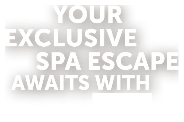 Your Exclusive Spa excape awaits& Beverage Benefits