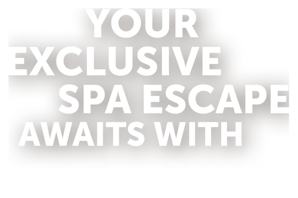 Your Exclusive Spa excape awaits& Beverage Benefits
